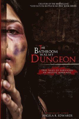 bokomslag The Bathroom Was My Dungeon: True Tales of Surviving an Abusive Marriage