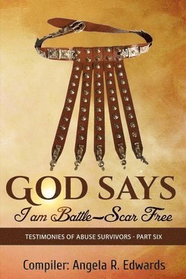 bokomslag God Says I am Battle-Scar Free: Testimonies of Abuse Survivors - Part Six