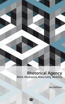 Rhetorical Agency: Mind, Meshwork, Materiality, Mobility 1