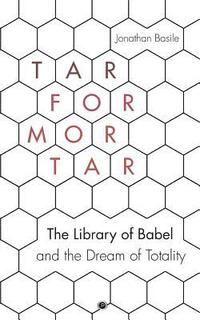 bokomslag Tar for Mortar: The Library of Babel and the Dream of Totality