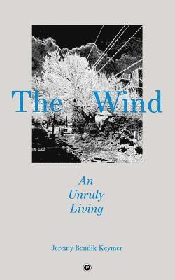 Jeremy Bendik-Keymer - The Wind: An Unruly Living, Häftad