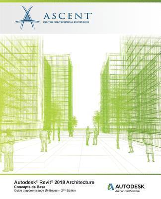 Autodesk Revit 2018 Architecture: Concepts de base (Métrique): Autodesk Authorized Publisher 1