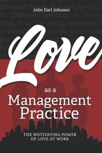 bokomslag LOVE As a Management Practice: The Motivating Power of Love at Work