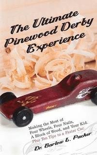 bokomslag The Ultimate Pinewood Derby Experience: Making the Most of Four Wheels, Four Nails, a Block of Wood, and Your Kid