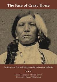 bokomslag The Face of Crazy Horse: The Case for a Tintype Photograph of the Great Lakota Patriot