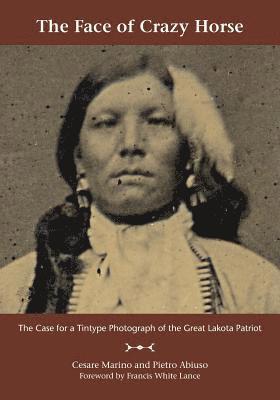 The Face of Crazy Horse: The Case for a Tintype Photograph of the Great Lakota Patriot 1
