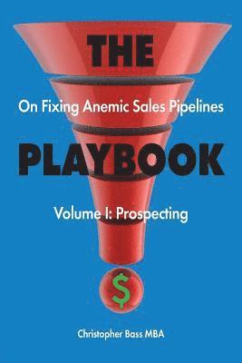 THE PLAYBOOK on Fixing Anemic Sales Pipelines Volume I: Prospecting 1