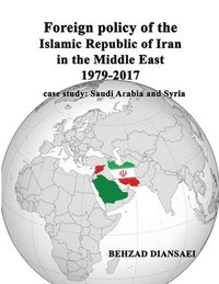 bokomslag Foreign policy of the Islamic Republic of Iran in the Middle East (1979-2017): case study: Saudi Arabia and Syria