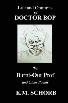 E. M. Schorb - Life and Opinions of Dr. Bop The Burnt Out Prof and Other Poems, Häftad