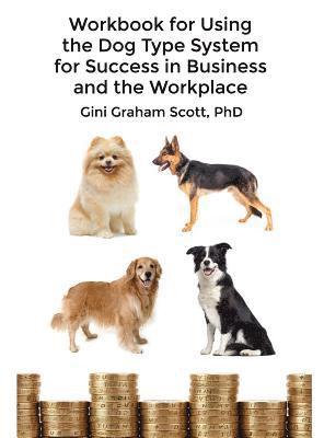 Workbook for Using the Dog Type System for Success in Business and the Workplace: A Unique Personality System to Better Communicate and Work With Othe 1