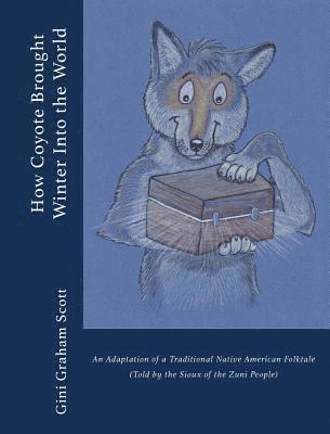 bokomslag How Coyote Brought Winter into the World: An Adaptation of a Traditional Native American Folktale (Told by the Zuni People)