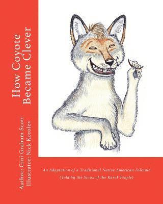 How Coyote Became Clever: An Adaptation of a Traditional Native American Folktale (Told by the Karok People) 1