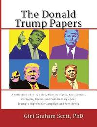 bokomslag The Donald Trump Papers: A Collection of Fairy Tales, Monster Myths, Kids' Stories, Cartoons, Poems, and Commentary about Trump's Improbable Ca