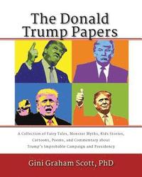 bokomslag The Donald Trump Papers: A Collection of Fairy Tales, Monster Myths, Kids' Stories, Cartoons, Poems, and Commentary about Trump's Improbable Ca