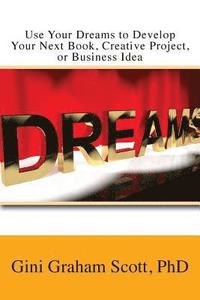 bokomslag Use Your Dreams to Develop Your Next Book, Creative Project, or Business Idea