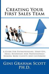 bokomslag Creating Your First Sales Team: A Guide for Entrepreneurs, Start-Ups, Small Businesses and Professionals Seeking More Clients and Customers