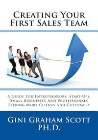 bokomslag Creating Your First Sales Team: A Guide for Entrepreneurs, Start-Ups, Small Businesses and Professionals Seeking More Clients and Customers