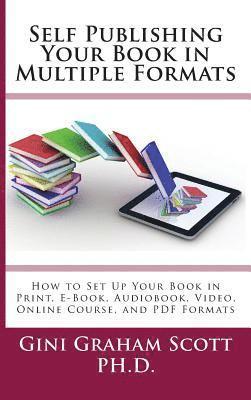 bokomslag Self-Publishing Your Book in Multiple Formats: How to Set Up Your Book in Print, E-Book, Audiobook, Video, Online Course, and PDF Formats