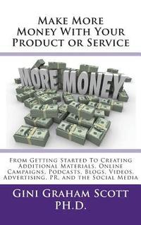 bokomslag Make More Money with Your Product or Service: From Getting Started to Creating Additional Materials, Online Campaigns, Podcasts, Blogs, Videos, Advert