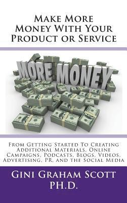 bokomslag Make More Money with Your Product or Service: From Getting Started to Creating Additional Materials, Online Campaigns, Podcasts, Blogs, Videos, Advert