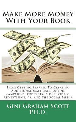 bokomslag Make More Money with Your Book: From Getting Started to Creating Additional Materials, Online Campaigns, Podcasts, Blogs, Videos, Advertising, PR, and