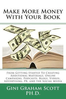 Make More Money with Your Book: From Getting Started to Creating Additional Materials, Online Campaigns, Podcasts, Blogs, Videos, Advertising, PR, and 1