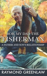 bokomslag Bob, My Dad the Fisherman: A Father and Son's Relationship