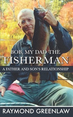 Bob, My Dad the Fisherman: A Father and Son's Relationship 1