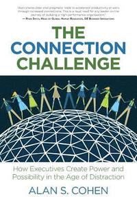 bokomslag The Connection Challenge: How Executives Create Power and Possibility in the Age of Distraction