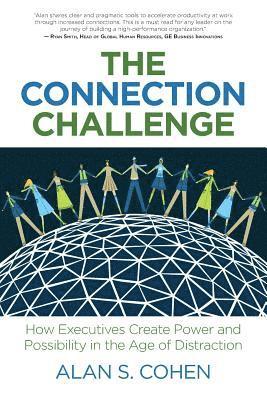 The Connection Challenge: How Executives Create Power and Possibility in the Age of Distraction 1