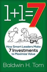 bokomslag 1+1=7: How Smart Leaders Make 7 Investments to Maximize Value