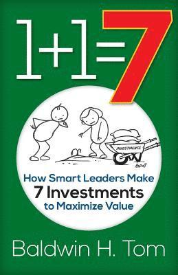 bokomslag 1+1=7: How Smart Leaders Make 7 Investments to Maximize Value