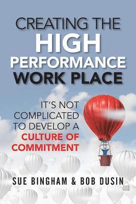 bokomslag Creating the High Performance Work Place: It's Not Complicated to Develop a Culture of Commitment