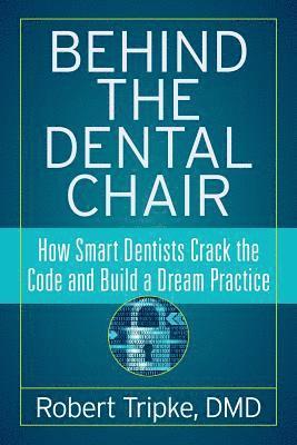 bokomslag Behind the Dental Chair: How Smart Dentists Crack the Code and Build a Dream Practice