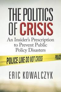 bokomslag The Politics of Crisis: An Insider's Prescription to Prevent Public Policy Disasters