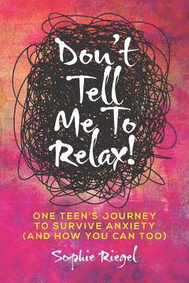 bokomslag Don't Tell Me to Relax!: One Teen's Journey to Survive Anxiety and How You Can Too
