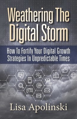 bokomslag Weathering the Digital Storm: How to Fortify Your Digital Growth Strategies in Unpredictable Times