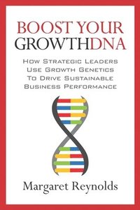 bokomslag Boost Your GrowthDNA: How Strategic Leaders Use Growth Genetics to Drive Sustainable Business Performance