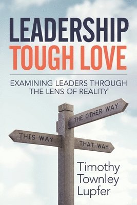 bokomslag Leadership Tough Love: Examining Leaders Through the Lens of Reality