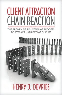 Client Attraction Chain Reaction: The Proven Self-Sustaining Process To Attract High-Paying Clients 1