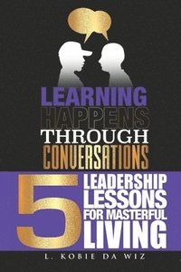 bokomslag Learning Happens Through Conversations: 5 Leadership Lessons For Masterful Living