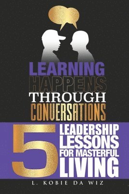 L. Kobie Da Wiz - Learning Happens Through Conversations: 5 Leadership Lessons For Masterful Living, Häftad