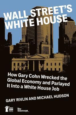 Michael Hudson, Gary Rivlin - Wall Street's White House: How Gary Cohn Wrecked The Global Economy And Parlayed It Into A White House Job, Häftad