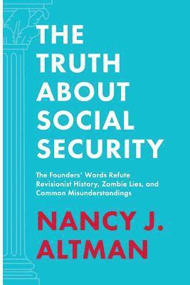 Nancy J. Altman, Nancy J Altman, Alex Abbott - The Truth About Social Security: The Founders' Words Refute Revisionist History, Zombie Lies, and Common Misunderstandings, Häftad