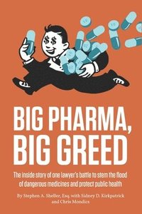 bokomslag Big Pharma, Big Greed: The inside story of one lawyer's battle to stem the flood of dangerous medicines and protect public health