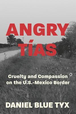 Angry Tías: Cruelty and Compassion on the U.S.-Mexico Border 1