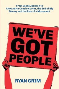 bokomslag We've Got People: From Jesse Jackson to AOC, the End of Big Money and the Rise of a Movement