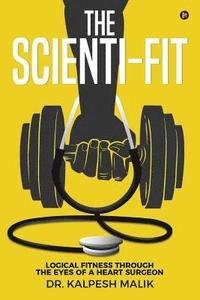 bokomslag The Scienti-Fit: Logical Fitness Through the Eyes of a Heart Surgeon