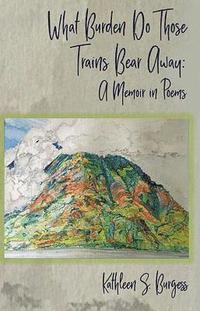 bokomslag What Burden Do Those Trains Bear Away: A Memoir in Poems