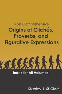 bokomslag Most Comprehensive Origins of Cliches, Proverbs and Figurative Expressions: Index for All Volumes